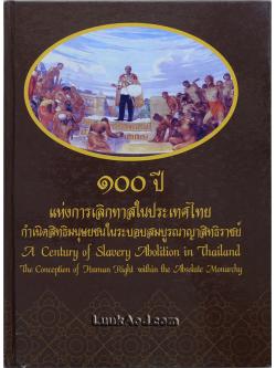 100 ปี แห่งการเลิกทาสในประเทศไทย กำเนิดสิทธิมนุษยชนในระบอบสมบูรณาญาสิทธิราชย์ (2 ภาษา ไทย-อังกฤษ)