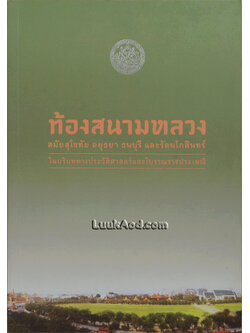 ท้องสนามหลวง สมัยสุโขทัย อยุธยา ธนบุรี และรัตนโกสินทร์ ในบริบททางประวัติศาสตร์และโบราณราชประเพณี