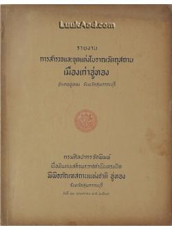 รายงานการสำรวจและขุดแต่งโบราณวัตถุสถาน เมืองเก่าอู่ทอง อำเภออู่ทอง จังหวัดสุพรรณบุรี